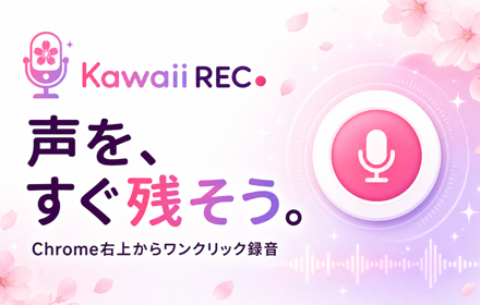 Kawaii REC Chrome拡張。声を、すぐ残そう。
